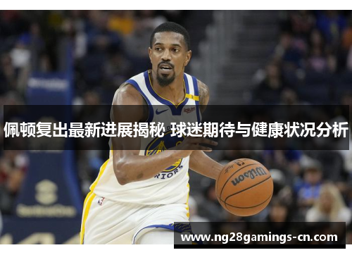 佩顿复出最新进展揭秘 球迷期待与健康状况分析