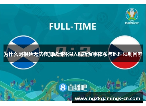 为什么阿根廷无法参加欧洲杯深入解析赛事体系与地理限制因素