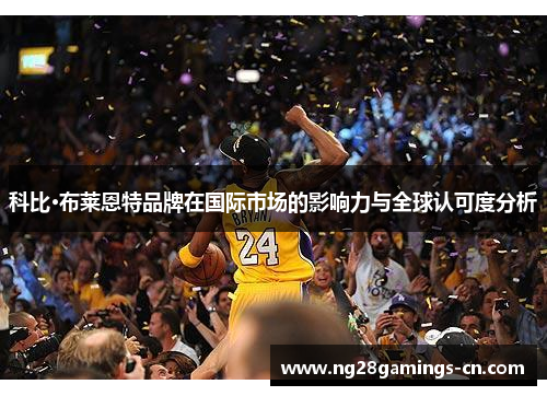 科比·布莱恩特品牌在国际市场的影响力与全球认可度分析
